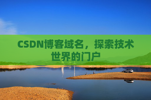 CSDN博客域名,探索技术世界的门户